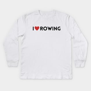 I love rowing Kids Long Sleeve T-Shirt